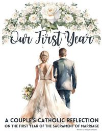 Cover image for Our First Year - A couple's catholic reflection on the first year of the sacrament of marriage