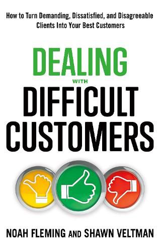 Cover image for Dealing with Difficult Customers: How to Turn Demanding, Dissatisfied, and Disagreeable Clients into Your Best Customers