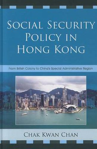 Cover image for Social Security Policy in Hong Kong: From British Colony to China's Special Administrative Region