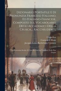 Cover image for Dizionario Portatile E Di Pronunzia Francese-italiano, Ed Italiano-francese, Composto Sul Vocabolario Degli Accademici Della Crusca, ... Racchiudente