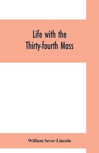 Cover image for Life with the Thirty-fourth Mass. Infantry in the War of the Rebellion