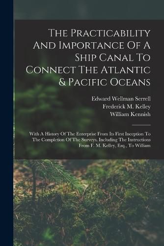 Cover image for The Practicability And Importance Of A Ship Canal To Connect The Atlantic & Pacific Oceans