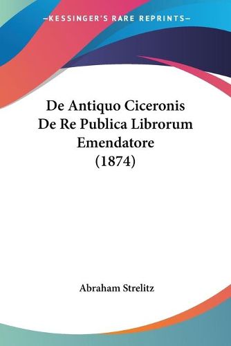 Cover image for de Antiquo Ciceronis de Re Publica Librorum Emendatore (1874)