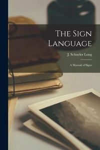 Cover image for The Sign Language: a Manual of Signs