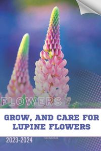 Cover image for Grow, and Care For Lupine Flowers