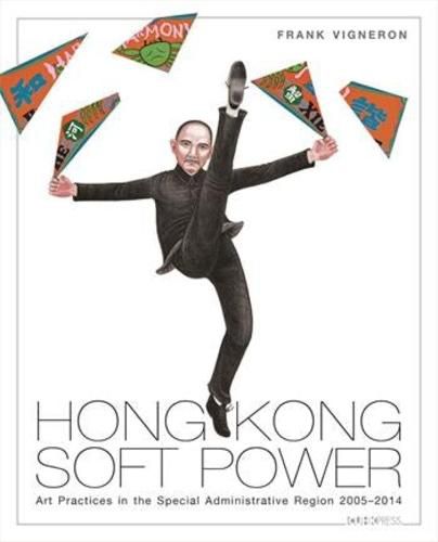 Cover image for Hong Kong Soft Power: Art Practices in the Special Administrative Region, 2005-2014