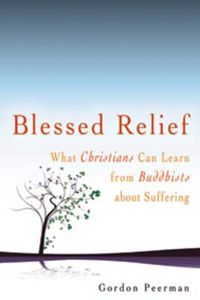 Cover image for Blessed Relief: What Christians Can Learn from Buddhists About Suffering
