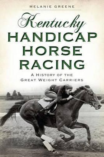 Kentucky Handicap Horse Racing: A History of the Great Weight Carriers