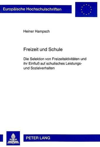 Cover image for Freizeit Und Schule: Die Selektion Von Freizeitaktivitaeten Und Ihr Einfluss Auf Schulisches Leistungs- Und Sozialverhalten