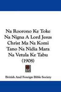 Cover image for Na Roorono Ke Toke Na Nigna a Lord Jesus Christ Ma Na Komi Tano Na Nidia Mara Na Vetula Ke Tabu (1908)