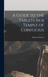 Cover image for A Guide to the Tablets in a Temple of Confucius