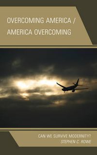 Cover image for Overcoming America / America Overcoming: Can We Survive Modernity?