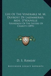 Cover image for Life of the Venerable M. M. Dufrost de Lajemmerais, Mde. D'Youville: Foundress of the Sisters of Charity (1895)