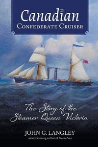 Cover image for Canadian Confederate Cruiser: The Story of the Steamer Queen Victoria