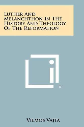 Cover image for Luther and Melanchthon in the History and Theology of the Reformation