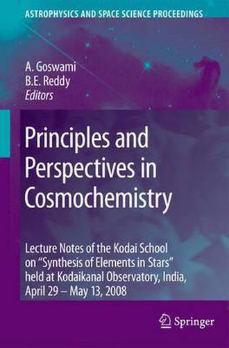 Cover image for Principles and Perspectives in Cosmochemistry: Lecture Notes of the Kodai School on 'Synthesis of Elements in Stars' held at Kodaikanal Observatory, India, April 29 - May 13, 2008