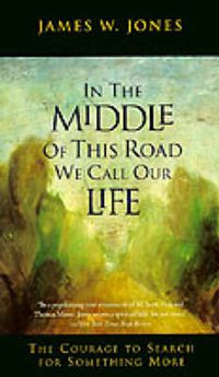 Cover image for In the Middle of This Road We Call Our Life: The Courage to Search for Something More