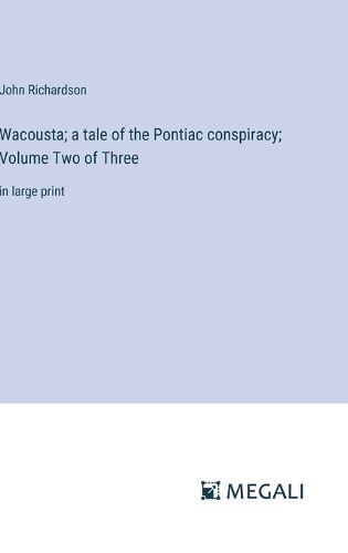 Cover image for Wacousta; a tale of the Pontiac conspiracy; Volume Two of Three