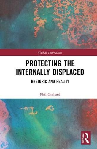 Cover image for Protecting the Internally Displaced: Rhetoric and Reality