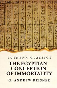 Cover image for The Egyptian Conception of Immortality by George Andrew Reisner Prehistoric Religion A Study in Prehistoric Archaeology