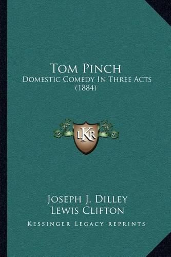 Cover image for Tom Pinch: Domestic Comedy in Three Acts (1884)