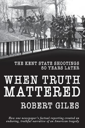 Cover image for When Truth Mattered: The Kent State Shootings 50 Years Later