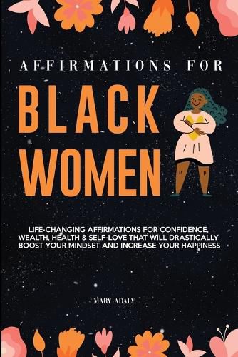 Cover image for Affirmations for Black Women: Life-Changing Affirmations for Confidence, Wealth, Health & Self-Love That Will Drastically Boost Your Mindset and Increase your Happiness