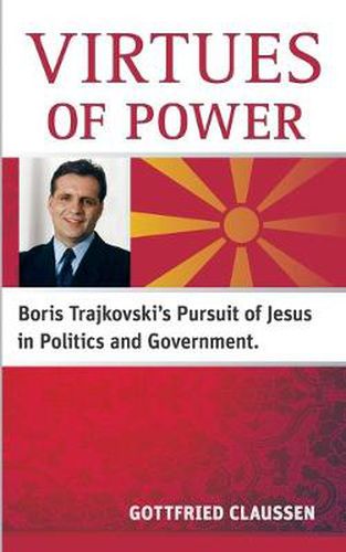 Cover image for Virtues of power: Boris Trajkovski's Pursuit of Jesus in Politics and Government