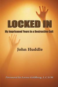 Cover image for Locked in: My Imprisoned Years in a Destructive Cult