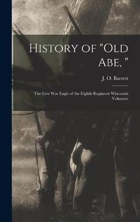 Cover image for History of Old Abe,: the Live War Eagle of the Eighth Regiment Wisconsin Voluteers