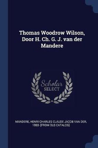 Cover image for Thomas Woodrow Wilson, Door H. Ch. G. J. Van Der Mandere