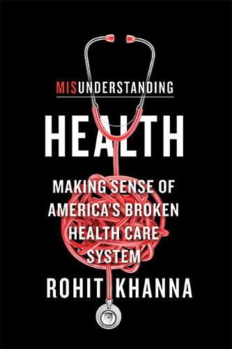 Cover image for Misunderstanding Health: Making Sense of America's Broken Health Care System