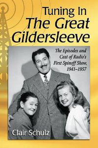 Cover image for Tuning in The Great Gildersleeve: The Episodes and Cast of Radio's First Spinoff Show, 1941-1957