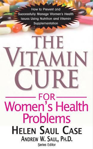 Cover image for Vitamin Cure for Women's Health Problems: Successfully Manage Women's Health Issues Using Nutrition and Vitamin Supplementation