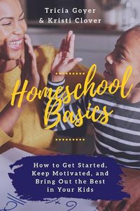 Cover image for Homeschool Basics: How to Get Started, Keep Motivated, and Bring Out the Best in Your Kids