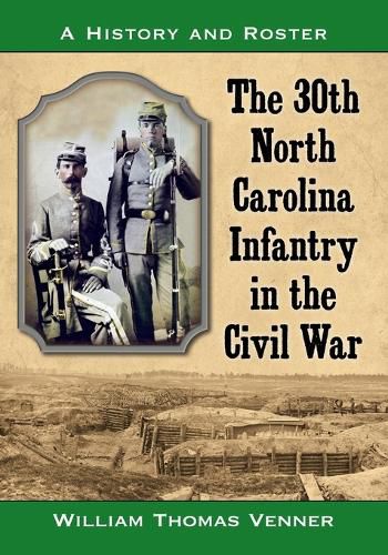 Cover image for The 30th North Carolina Infantry in the Civil War: A History and Roster