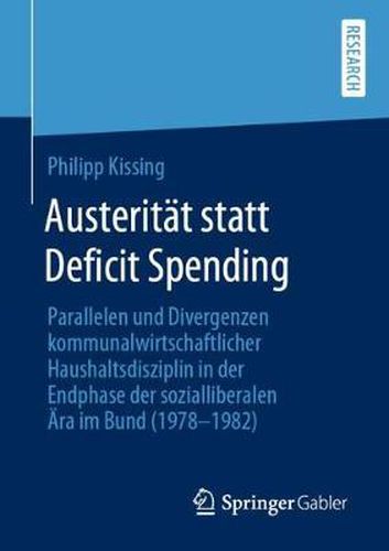 Cover image for Austeritat Statt Deficit Spending: Parallelen Und Divergenzen Kommunalwirtschaftlicher Haushaltsdisziplin in Der Endphase Der Sozialliberalen AEra Im Bund (1978-1982)