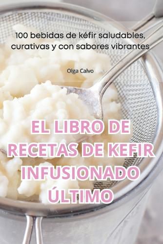 Cover image for El Libro de Recetas de Kefir Infusionado Ultimo