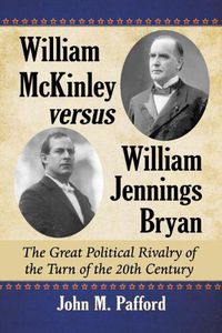 Cover image for William McKinley versus William Jennings Bryan: The Great Political Rivalry of the Turn of the 20th Century
