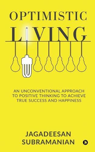 Cover image for Optimistic Living: An Unconventional Approach to Positive Thinking to Achieve True Success and Happiness