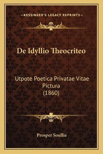 Cover image for de Idyllio Theocriteo: Utpote Poetica Privatae Vitae Pictura (1860)