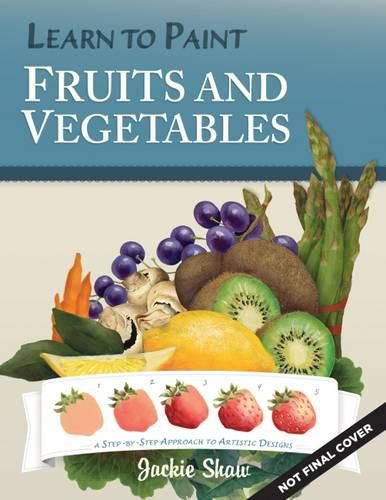 Jackie Shaw's Learn to Paint Fruits & Vegetables: A Step-by-Step Approach to Beautiful Results