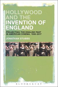 Cover image for Hollywood and the Invention of England: Projecting the English Past in American Cinema, 1930-2017