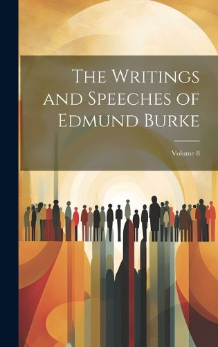 Cover image for The Writings and Speeches of Edmund Burke; Volume 8