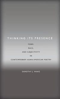 Cover image for Thinking Its Presence: Form, Race, and Subjectivity in Contemporary Asian American Poetry