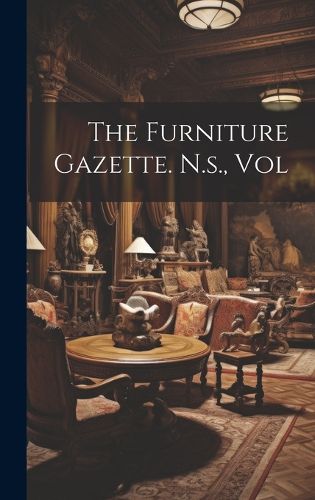 Cover image for The Furniture Gazette. N.s., Vol