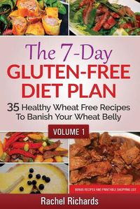 Cover image for The 7-Day Gluten-Free Diet Plan: 35 Healthy Wheat Free Recipes To Banish Your Wheat Belly - Volume 1