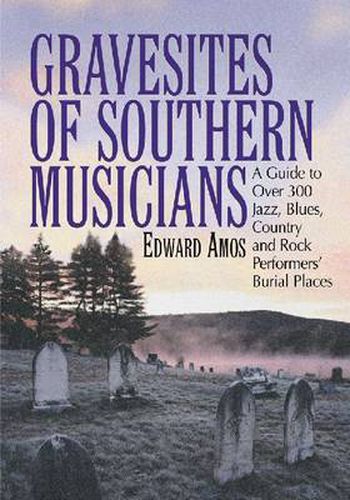 Gravesites of Southern Musicians: A Guide to Over 300 Jazz, Blues, Country and Rock Performers' Burial Places