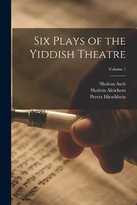 Cover image for Six Plays of the Yiddish Theatre; Volume 1