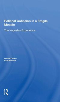 Cover image for Political Cohesion in a Fragile Mosaic: The Yugoslav Experience